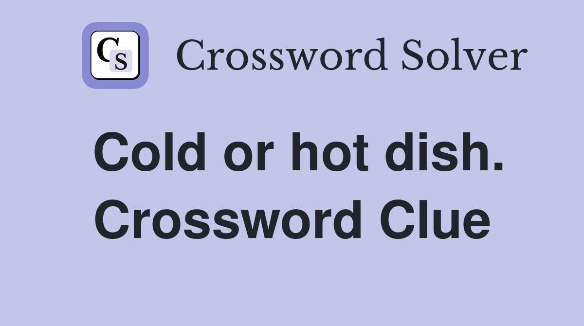 Cold or hot dish. Crossword Clue Answers Crossword Solver